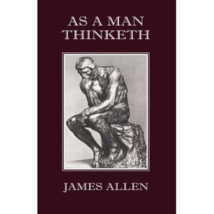 As a Man Thinketh -- James Allen